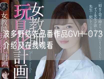 波多野结衣品番作品GVH-073介绍及在线观看