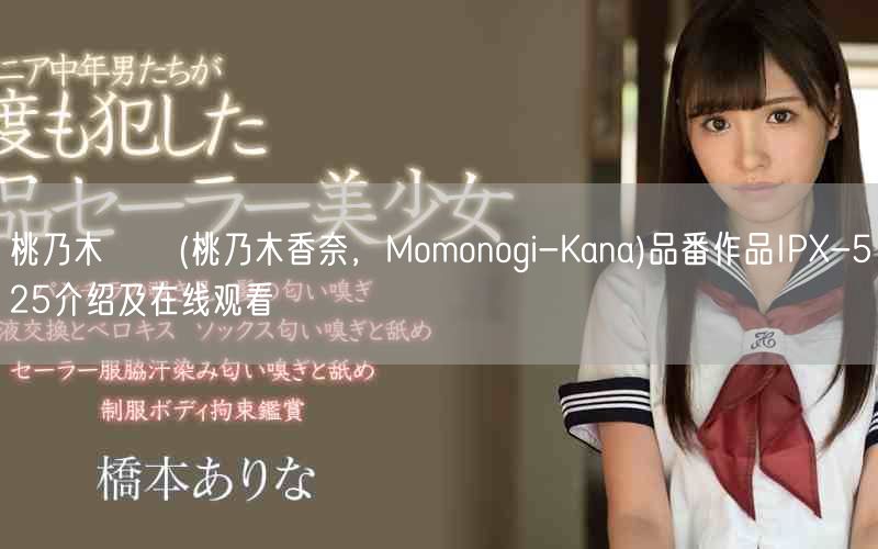 桃乃木かな(桃乃木香奈，Momonogi-Kana)品番作品IPX-525介绍及在线观看